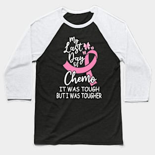 My Last Day Of Chemo It Was Tough But I Was tougher Baseball T-Shirt